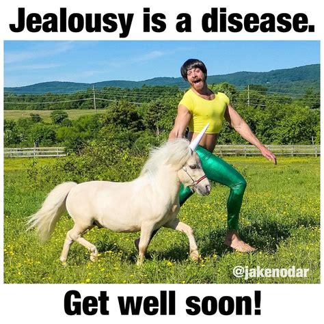 Often its someone important or famous. . Jealousy is a disease meme
